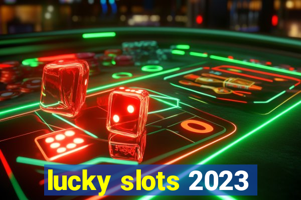 lucky slots 2023